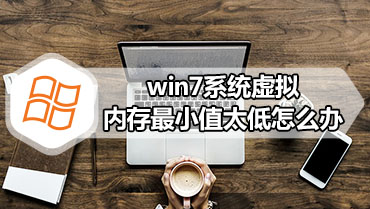 win7系统虚拟内存最小值太低怎么办
