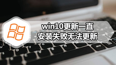 win10更新一直安装失败无法更新