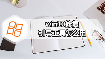 win10修复引导工具怎么用 老司机教你使用win10修复引导工具