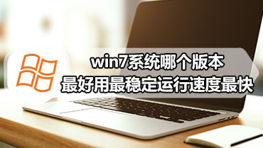 win7系统哪个版本最好用最稳定运行速度最快