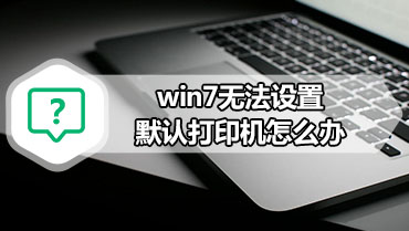 win7无法设置默认打印机怎么办