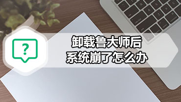 卸载鲁大师后系统崩了怎么办