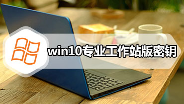 win10专业工作站版密钥 win10专业工作站版key