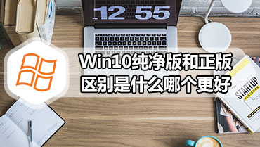 Win10纯净版和正版区别是什么哪个更好
