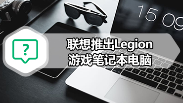 联想推出Legion游戏笔记本电脑 台式机部署Ryzen CPU