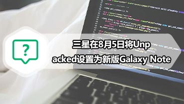 三星在8月5日将Unpacked设置为新版Galaxy Note