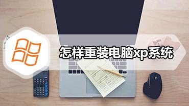 怎样重装电脑xp系统 电脑xp系统重装步骤