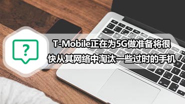 T-Mobile正在为5G做准备将很快从其网络中淘汰一些过时的手机