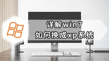 详解win7如何换成xp系统 win7如何换成xp系统