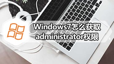 Windows7怎么获取administrator权限 windows7如何获取管理员权限