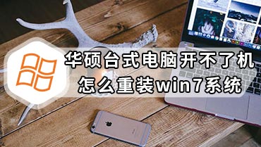 华硕台式电脑开不了机怎么重装win7系统 电脑开不了机怎么重装系统win7