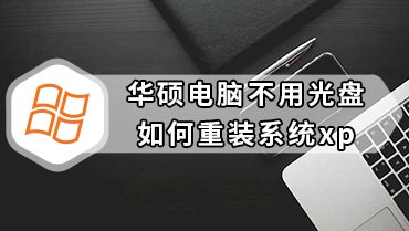 华硕电脑不用光盘如何重装系统xp 华硕电脑无光盘重装xp系统