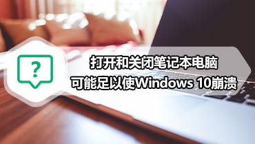 打开和关闭笔记本电脑可能足以使Windows 10崩溃
