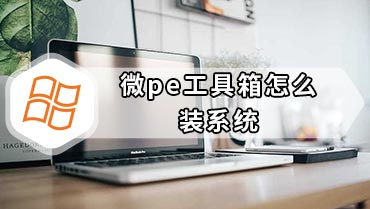 微pe工具箱怎么装系统 如何用微PE装系统图文步骤