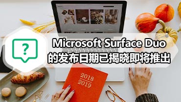 Microsoft Surface Duo的发布日期已揭晓即将推出