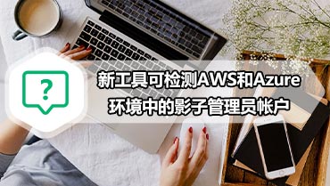 新工具可检测AWS和Azure环境中的影子管理员帐户