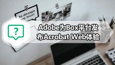 Adobe为Box平台发布Acrobat Web体验