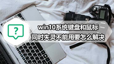 win10系统键盘和鼠标同时失灵不能用要怎么解决