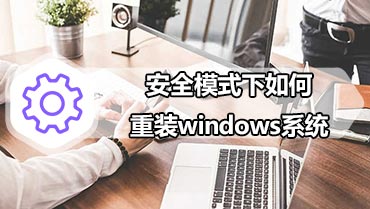 安全模式下如何重装windows系统 安全模式重新安装系统教程