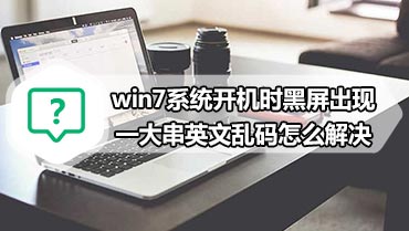 win7系统开机时黑屏出现一大串英文乱码怎么解决