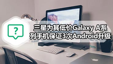 三星为其低价Galaxy A系列手机保证3次Android升级