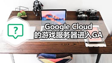 Google Cloud的游戏服务器进入GA