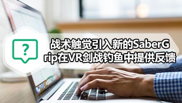 战术触觉引入新的SaberGrip在VR剑战|钓鱼中提供反馈