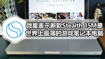 微星表示新款Stealth 15M是世界上最薄的游戏笔记本电脑