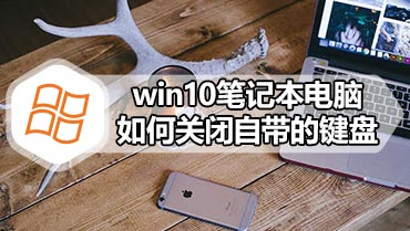 win10笔记本电脑如何关闭自带的键盘 win10笔记本电脑关闭自带键盘的方法