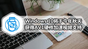 Windows 10将于今年秋天获得AV1硬件加速视频支持