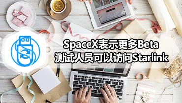 SpaceX表示更多Beta测试人员可以访问Starlink