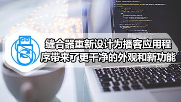 缝合器重新设计为播客应用程序带来了更干净的外观和新功能