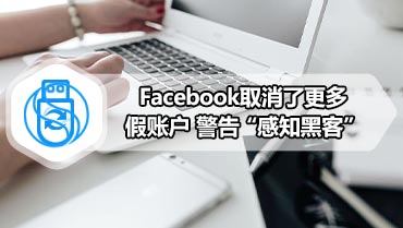 Facebook取消了更多假账户 警告“感知黑客”