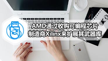 AMD通过收购可编程芯片制造商Xilinx来扩展其武器库