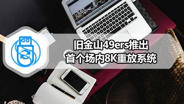 旧金山49ers推出首个场内8K重放系统