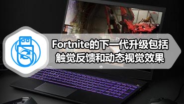 Fortnite的下一代升级包括触觉反馈和动态视觉效果