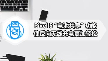 Pixel 5“电池共享”功能使反向无线充电更加轻松