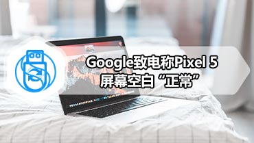 Google致电称Pixel 5屏幕空白“正常”