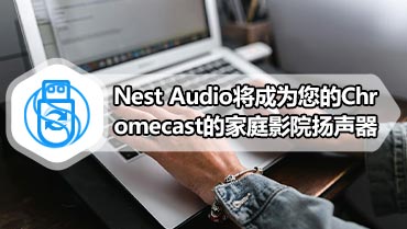 Nest Audio将成为您的Chromecast的家庭影院扬声器