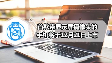 首款带显示屏摄像头的手机将于12月21日上市
