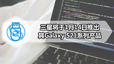 三星将于1月14日推出其Galaxy S21系列产品