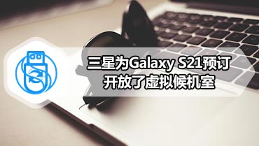 三星为Galaxy S21预订开放了虚拟候机室