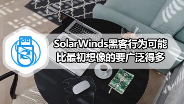 SolarWinds黑客行为可能比最初想像的要广泛得多