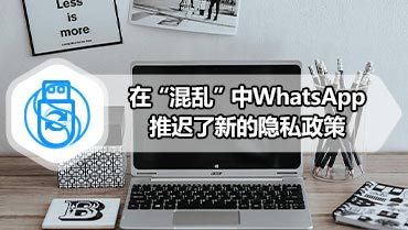 在“混乱”中WhatsApp推迟了新的隐私政策