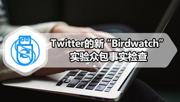 Twitter的新“Birdwatch”实验众包事实检查