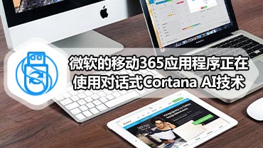 微软的移动365应用程序正在使用对话式Cortana AI技术