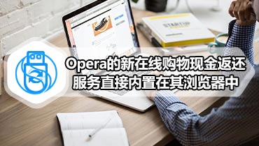 Opera的新在线购物现金返还服务直接内置在其浏览器中