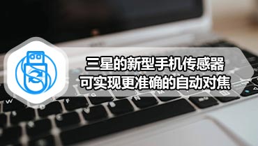 三星的新型手机传感器可实现更准确的自动对焦