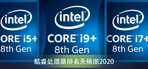 intel系列的cpu哪些要更好 酷睿处理器排名天梯图2020