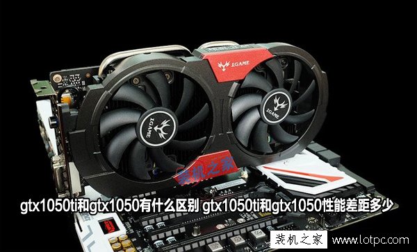 gtx1050ti和gtx1050有什么区别 gtx1050ti和gtx1050性能差距多少